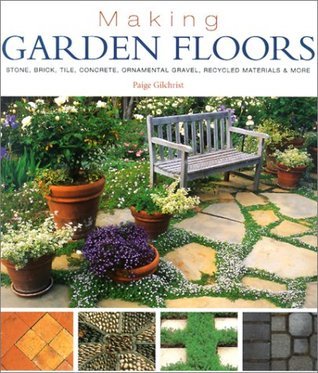 Making Garden Floors- Stone, Brick, Tile, Concrete, Ornamental Gravel, Recycled Materials and More